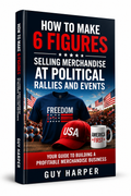 A 3D book cover mockup for "How to Make 6 Figures Selling Merchandise at Political Rallies and Events: Your Guide to Building a Profitable Merchandise Business" by Guy Harper. 